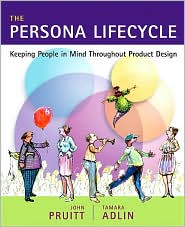 The Persona Lifecycle : Keeping People in Mind Throughout Product Design
